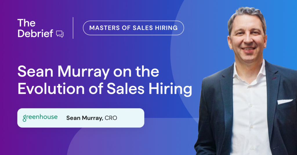 Masters of Sales Hiring: Sean Murray on the Evolution of Sales Hiring